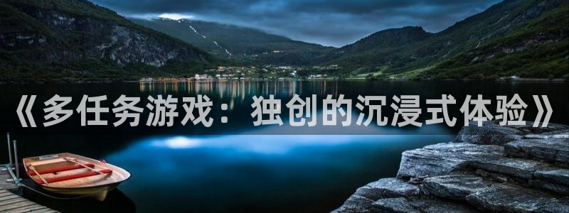 杏鑫平台：《多任务游戏：独创的沉浸式体验》