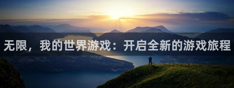 杏鑫登录：无限，我的世界游戏：开启全新的游戏旅程